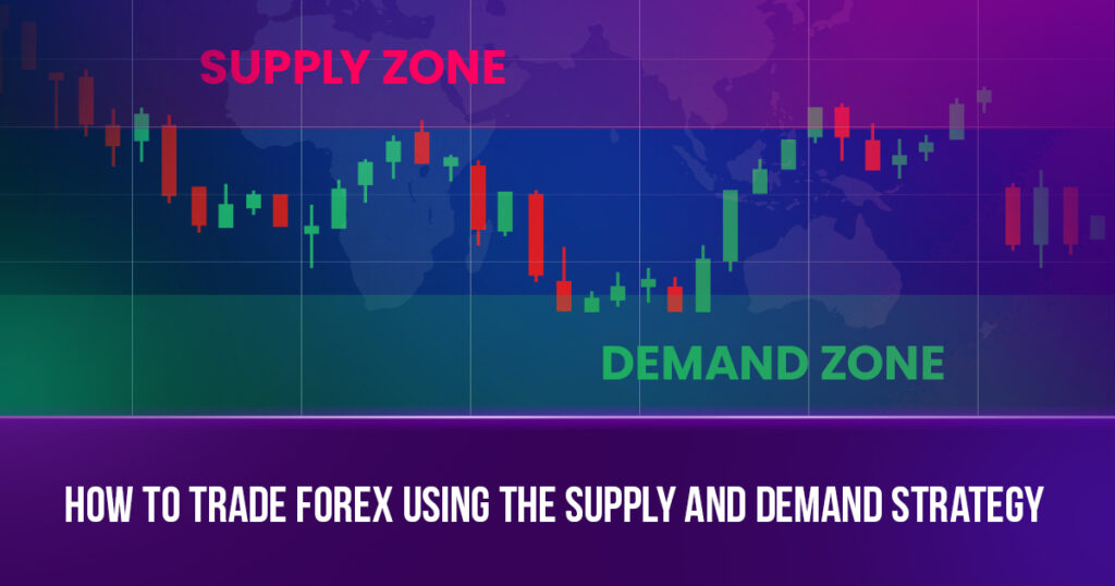 How to Utilize the Supply and Demand Strategy for Trading